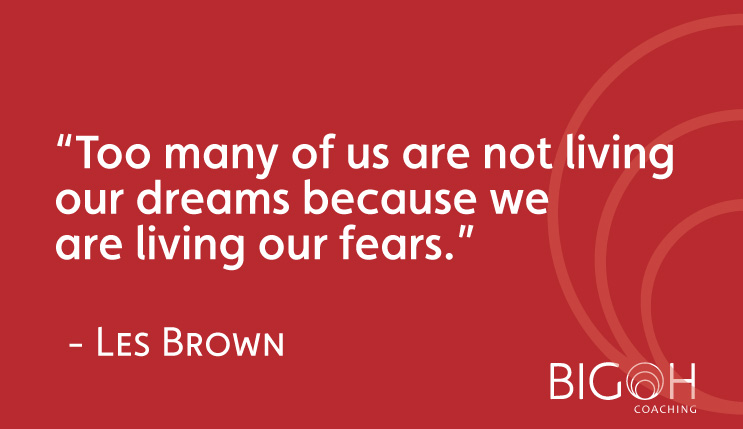 Les Brown "Too many of us are not living our dreams because of our fears."